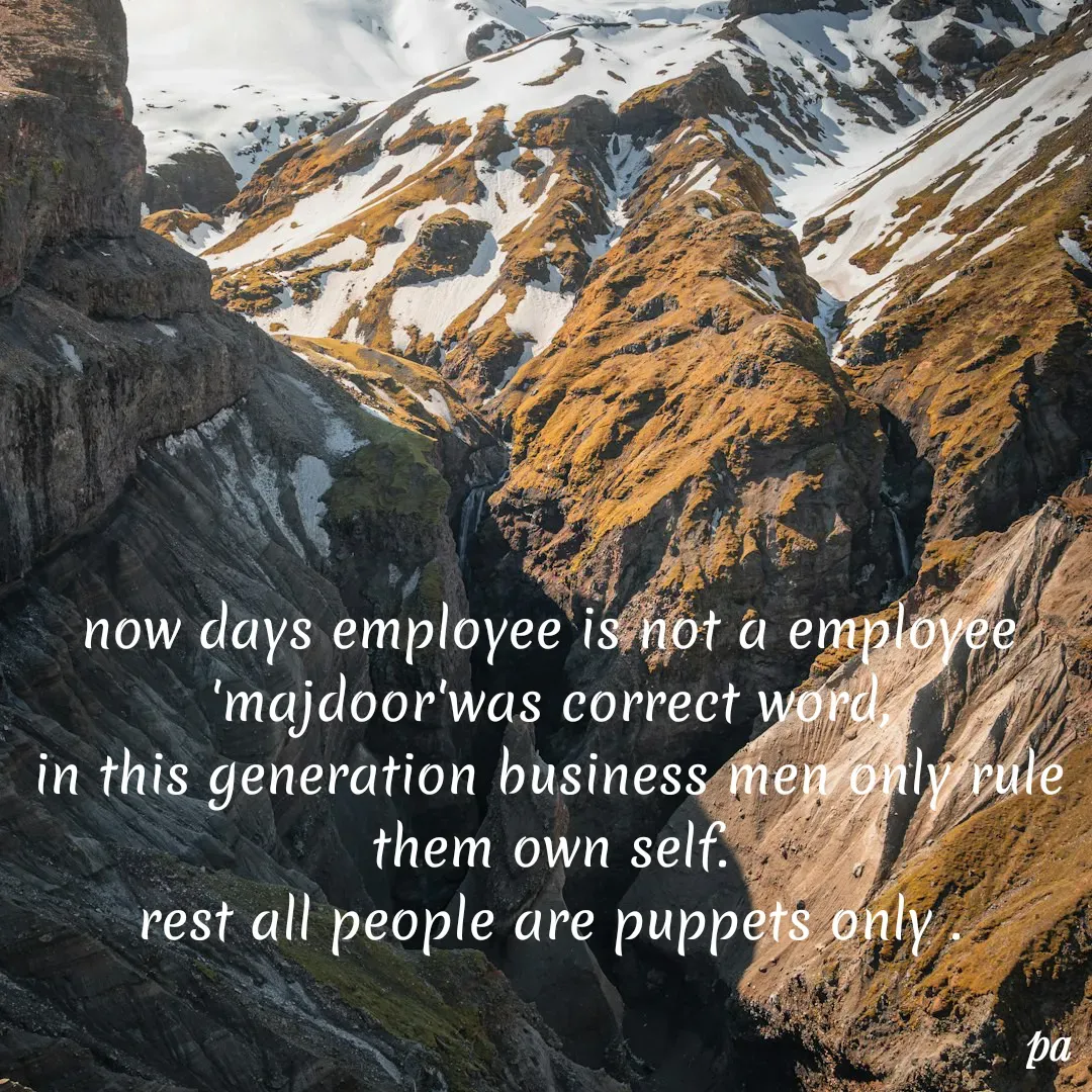 Quote by peace being - now days employee is not a employee 'majdoor'was correct word,
in this generation business men only rule them own self.
rest all people are puppets only . - Made using Quotes Creator App, Post Maker App