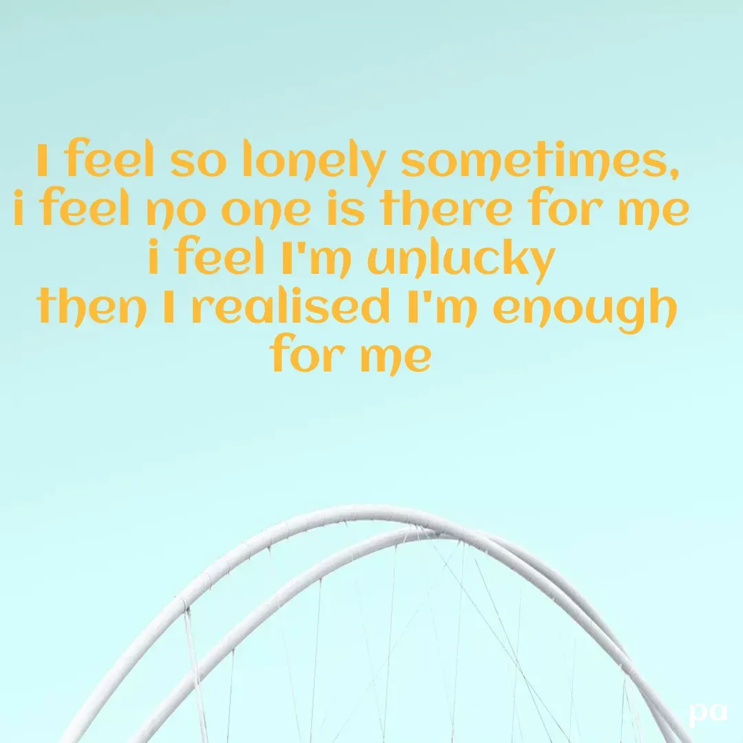Quote by peace being - I feel so lonely sometimes,
i feel no one is there for me 
i feel I'm unlucky 
then I realised I'm enough for me 
 - Made using Quotes Creator App, Post Maker App