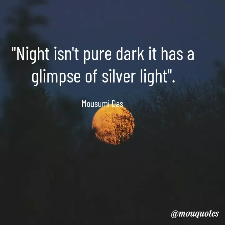 Quote by Mousumi Das - "Night isn't pure dark it has a glimpse of silver light".

Mousumi Das  - Made using Quotes Creator App, Post Maker App