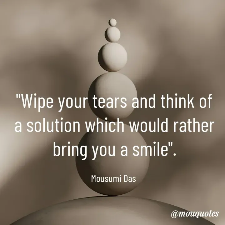 Quote by Mousumi Das - "Wipe your tears and think of a solution which would rather bring you a smile".

Mousumi Das  - Made using Quotes Creator App, Post Maker App
