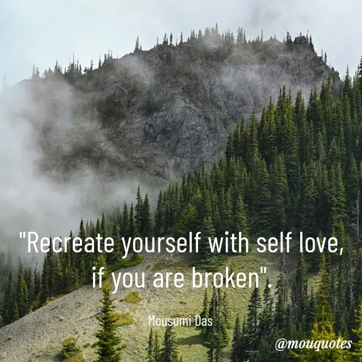 Quote by Mousumi Das - "Recreate yourself with self love,
if you are broken".

Mousumi Das  - Made using Quotes Creator App, Post Maker App
