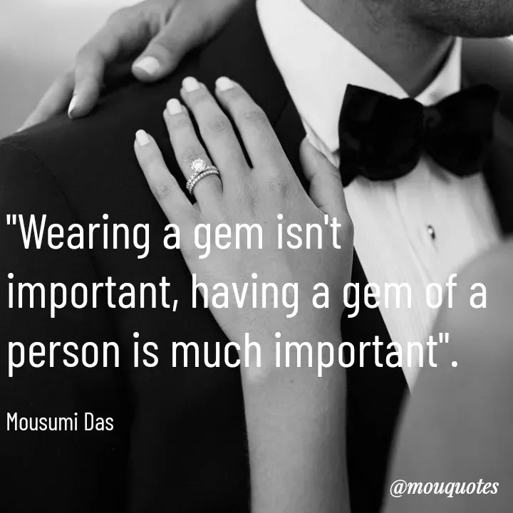 Quote by Mousumi Das - "Wearing a gem isn't important, having a gem of a person is much important".

Mousumi Das  - Made using Quotes Creator App, Post Maker App