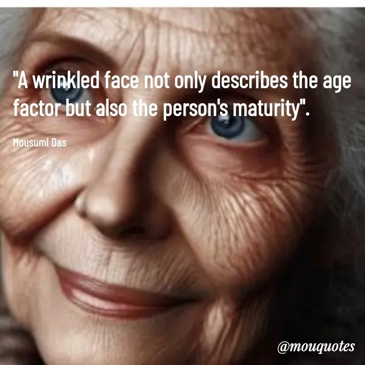 Quote by Mousumi Das - "A wrinkled face not only describes the age factor but also the person's maturity".

Mousumi Das  - Made using Quotes Creator App, Post Maker App