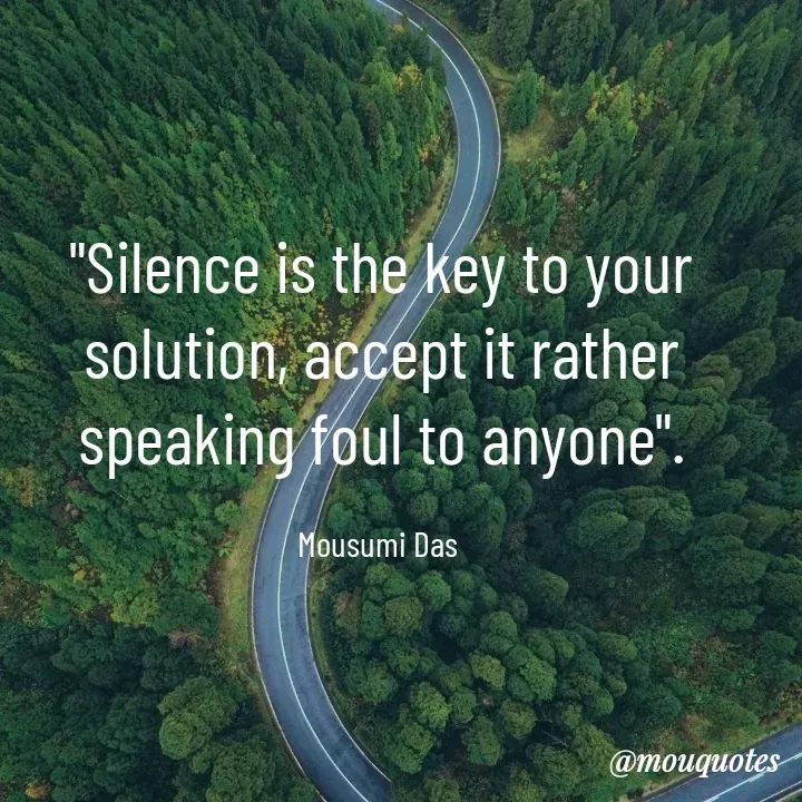 Quote by Mousumi Das - "Silence is the key to your solution, accept it rather speaking foul to anyone".

Mousumi Das  - Made using Quotes Creator App, Post Maker App