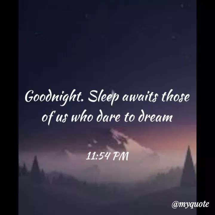 Quote by Bushra Shaikh - Goodnight. Sleep awaits those
of us who dare to dream
11:54 PM
@myquote
 - Made using Quotes Creator App, Post Maker App