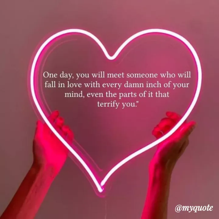 Quote by Bushra Shaikh - One day, you will meet someone who will
fall in love with every damn inch of your
mind, even the parts of it that
terrify you."
@myquote
 - Made using Quotes Creator App, Post Maker App