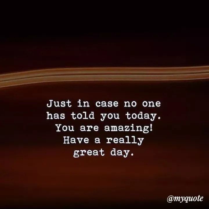 Quote by Bushra Shaikh - Just in case no one
has told you today.
You are amazing!
Have a really
great day.
@myquote
 - Made using Quotes Creator App, Post Maker App