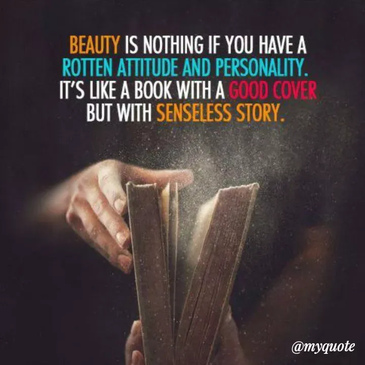 Quote by Bushra Shaikh - BEAUTY IS NOTHING IF YOU HAVE A
ROTTEN ATTITUDE AND PERSONALITY.
IT'S LIKE A BOOK WITH A GOOD COVER
BUT WITH SENSELESS STORY.
@myquote
 - Made using Quotes Creator App, Post Maker App