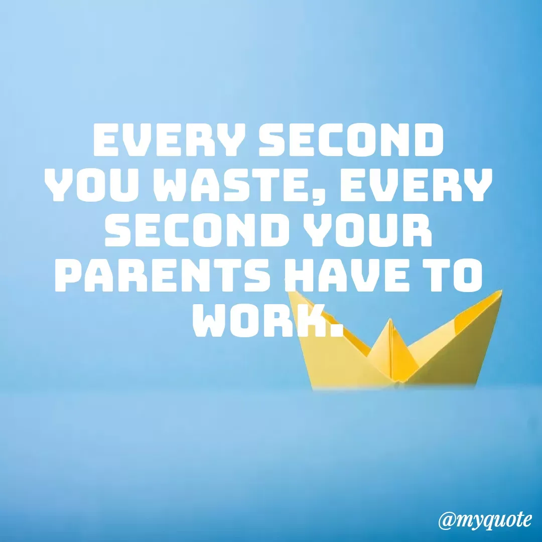 Quote by Kaur Gidda - Every second you waste, every second your parents have to work. - Made using Quotes Creator App, Post Maker App
