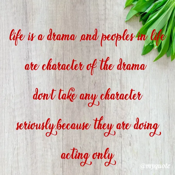 Quote by Palak writes - life is a drama ,and peoples in life are character of the drama 
don't take any character seriously.because they are doing acting only - Made using Quotes Creator App, Post Maker App