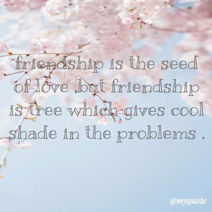 Quote by Palak writes - friendship is the seed of love ,but friendship is tree which gives cool shade in the problems . - Made using Quotes Creator App, Post Maker App