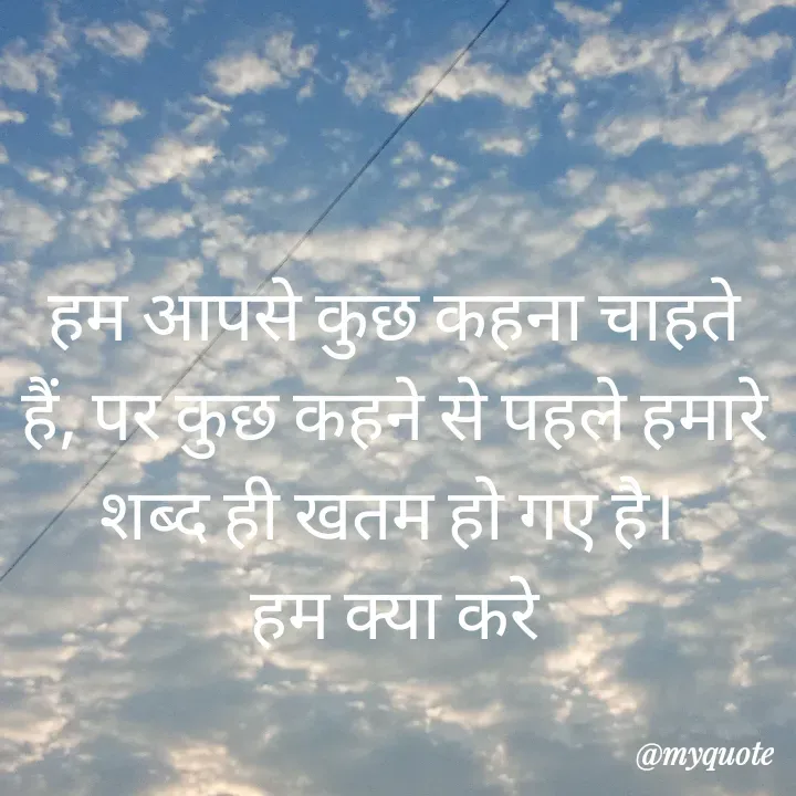 Quote by Palak writes - हम आपसे कुछ कहना चाहते हैं, पर कुछ कहने से पहले हमारे शब्द ही खतम हो गए है। 
हम क्या करे - Made using Quotes Creator App, Post Maker App