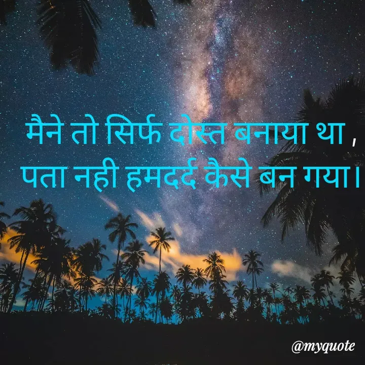 Quote by Palak writes - मैने तो सिर्फ दोस्त बनाया था ,
पता नही हमदर्द कैसे बन गया। - Made using Quotes Creator App, Post Maker App