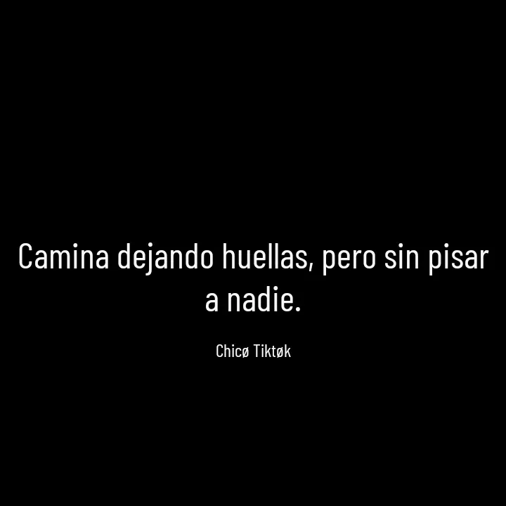 Quote by Chicø Tiktøk - Camina dejando huellas, pero sin pisar a nadie.

Chicø Tiktøk - Made using Quotes Creator App, Post Maker App