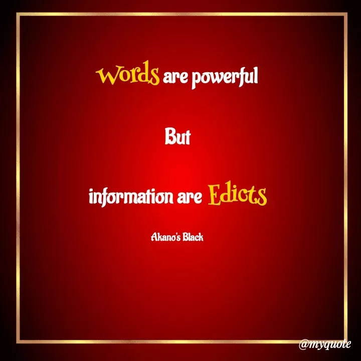 Quote by Akano's Black - Words are powerful

But

information are Edicts

Akano's Black - Made using Quotes Creator App, Post Maker App