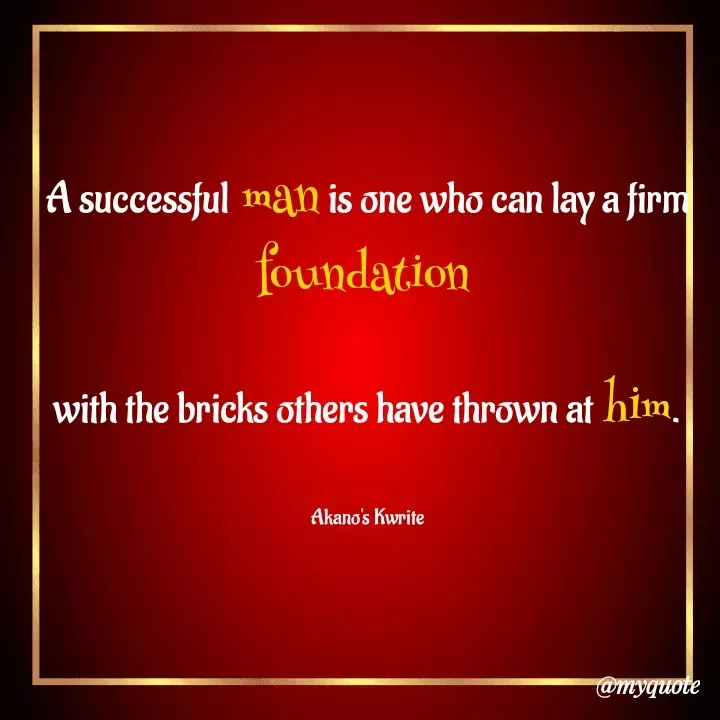 Quote by Akano's Black - A successful man is one who can lay a firm foundation 

with the bricks others have thrown at him.


Akano's Kwrite - Made using Quotes Creator App, Post Maker App