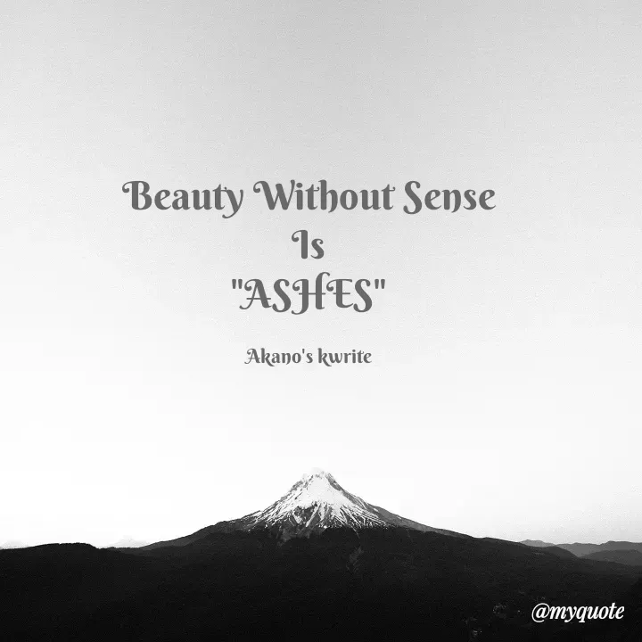 Quote by Akano's Black - Beauty Without Sense
Is
"ASHES"

Akano's kwrite - Made using Quotes Creator App, Post Maker App