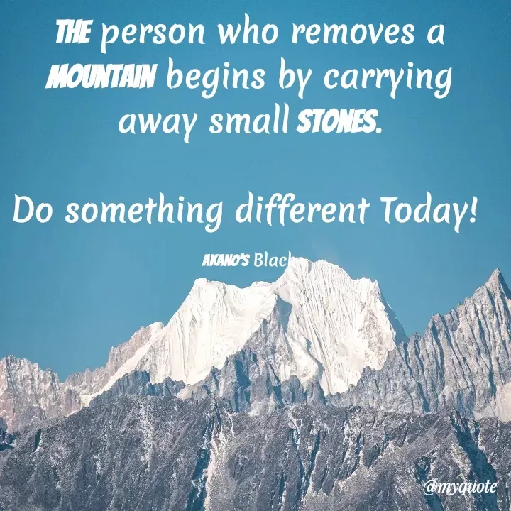 Quote by Akano's Black - The person who removes a mountain begins by carrying away small stones.

Do something different Today! 

Akano's Black - Made using Quotes Creator App, Post Maker App