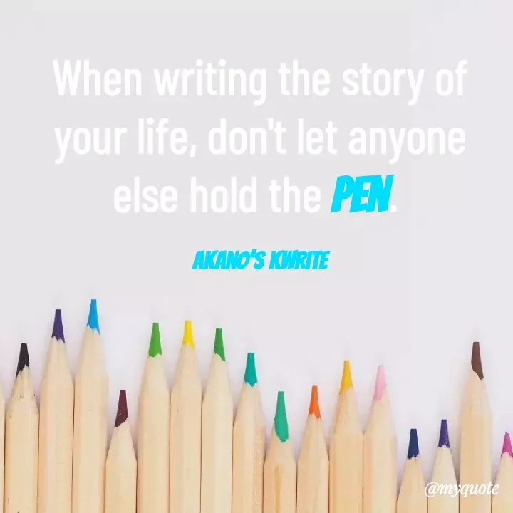 Quote by Akano's Black - When writing the story of your life, don't let anyone else hold the pen. 

Akano's Kwrite - Made using Quotes Creator App, Post Maker App
