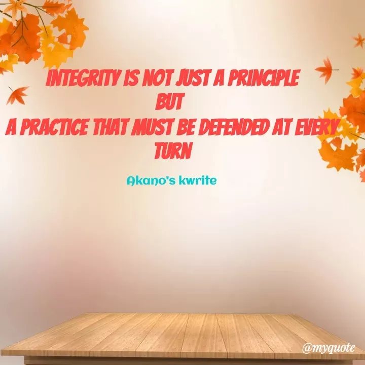 Quote by Akano's Black - Integrity is not just a principle
But 
A practice that must be defended at every turn

Akano's kwrite - Made using Quotes Creator App, Post Maker App