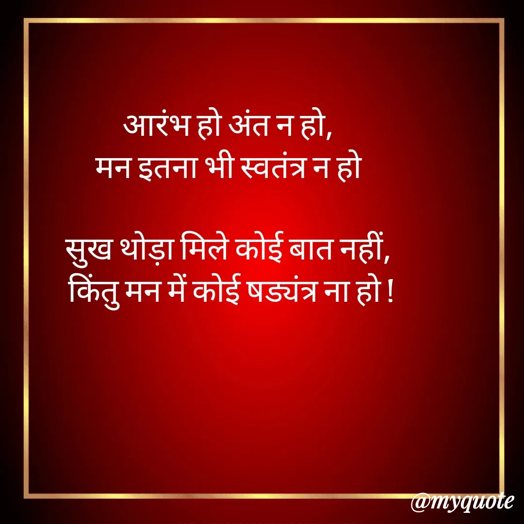 Quote by Dilip Vyas - आरंभ हो अंत न हो, 
मन इतना भी स्वतंत्र न हो 

सुख थोड़ा मिले कोई बात नहीं, 
किंतु मन में कोई षड्यंत्र ना हो ! - Made using Quotes Creator App, Post Maker App
