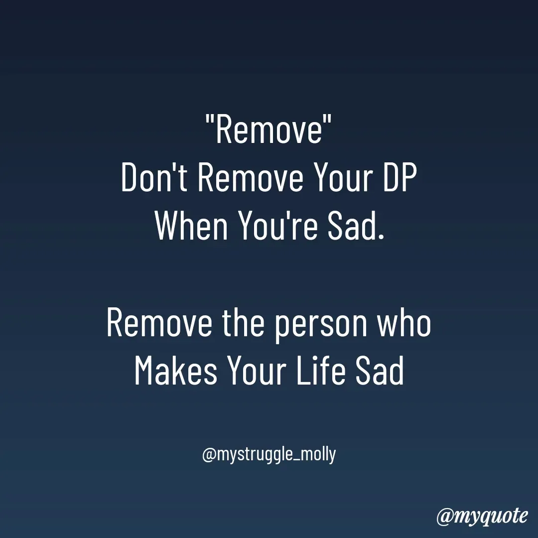 Quote by Mallyrani Kundu - "Remove"
Don't Remove Your DP
When You're Sad.

Remove the person who
Makes Your Life Sad


@mystruggle_molly - Made using Quotes Creator App, Post Maker App