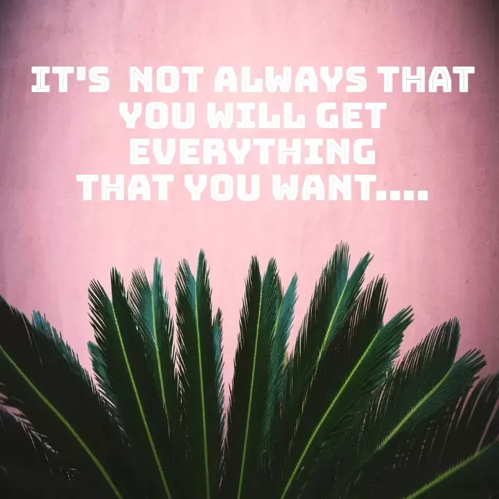 Quote by Khushdeep Kaur - It's  not always that
you will get everything
that you want.... - Made using Quotes Creator App, Post Maker App