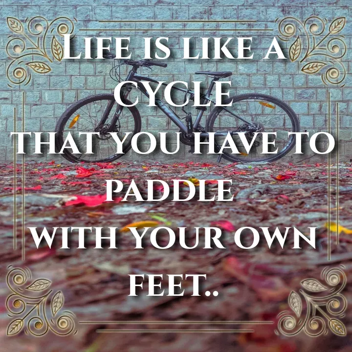 Quote by Khushdeep Kaur - Life is like a CYCLE
that you have to paddle 
with your own feet.. - Made using Quotes Creator App, Post Maker App