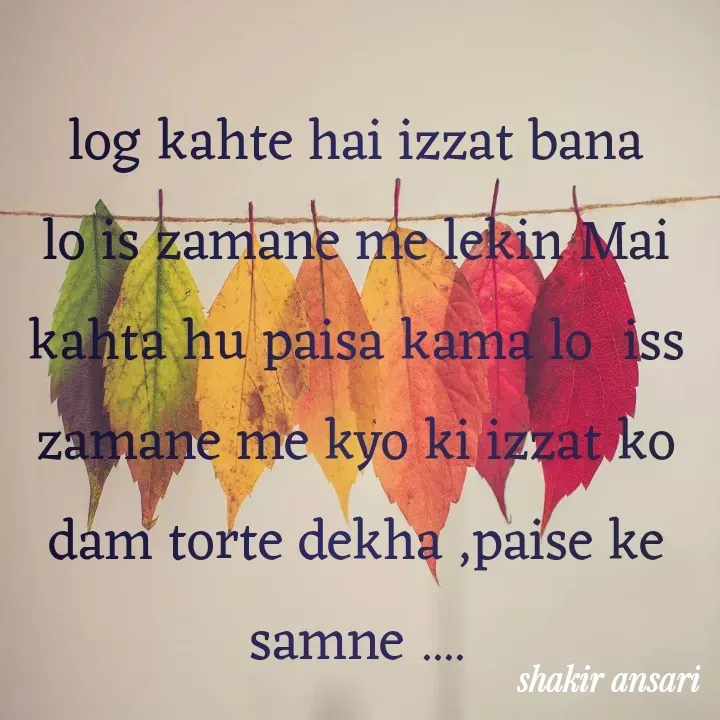 Quote by shakir ansari - log kahte hai izzat bana lo is zamane me lekin Mai kahta hu paisa kama lo  iss zamane me kyo ki izzat ko dam torte dekha ,paise ke samne .... - Made using Quotes Creator App, Post Maker App