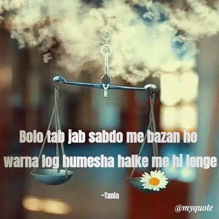 Quote by wisewords - Bolo tab jab sabdo me bazan ho 
warna log humesha halke me hi lenge

~Tania - Made using Quotes Creator App, Post Maker App