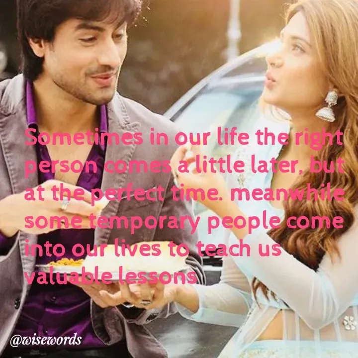 Quote by wisewords - Sometimes in our life the right person comes a little later, but  at the perfect time. meanwhile some temporary people come into our lives to teach us valuable lessons - Made using Quotes Creator App, Post Maker App