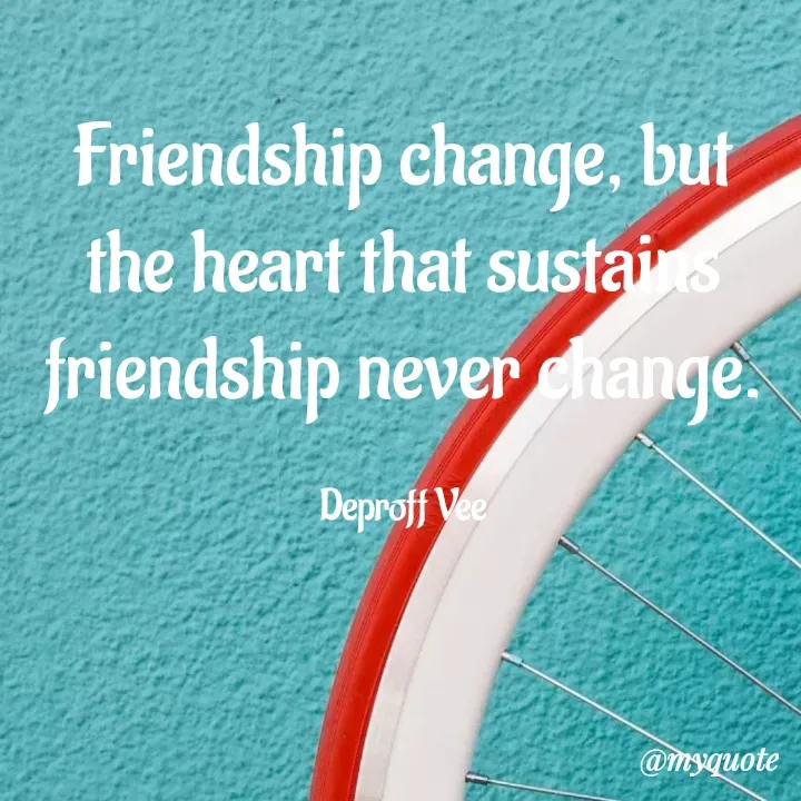 Quote by Deproff Vee - Friendship change, but the heart that sustains friendship never change.

Deproff Vee - Made using Quotes Creator App, Post Maker App