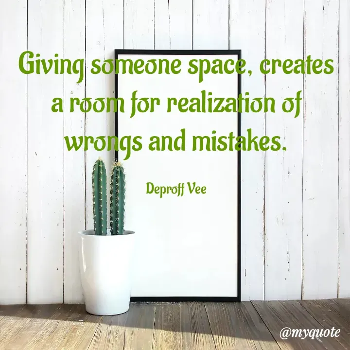 Quote by Deproff Vee - Giving someone space, creates a room for realization of wrongs and mistakes.

Deproff Vee - Made using Quotes Creator App, Post Maker App