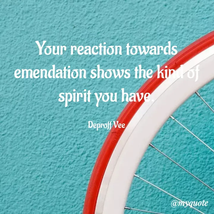 Quote by Deproff Vee - Your reaction towards emendation shows the kind of spirit you have.

Deproff Vee - Made using Quotes Creator App, Post Maker App