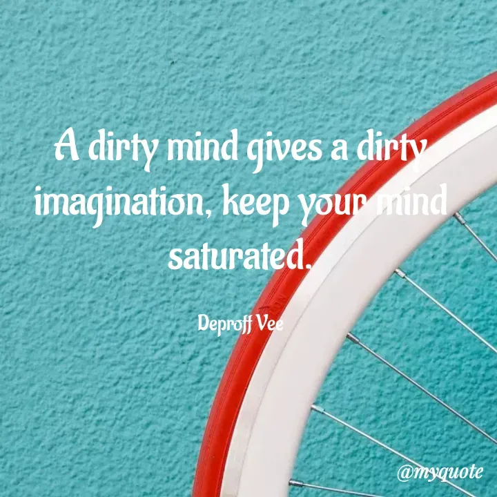 Quote by Deproff Vee - A dirty mind gives a dirty imagination, keep your mind saturated.

Deproff Vee - Made using Quotes Creator App, Post Maker App