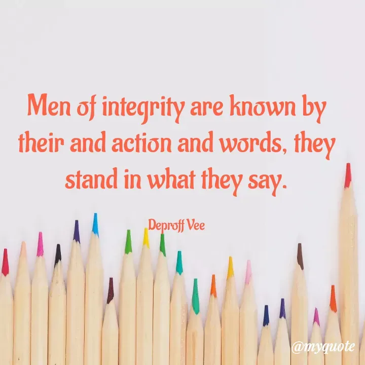 Quote by Deproff Vee - Men of integrity are known by their and action and words, they stand in what they say.

Deproff Vee - Made using Quotes Creator App, Post Maker App