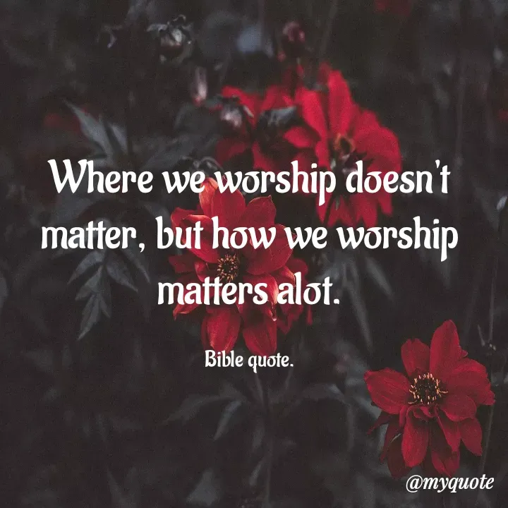 Quote by Deproff Vee - Where we worship doesn't matter, but how we worship matters alot.

Bible quote. - Made using Quotes Creator App, Post Maker App