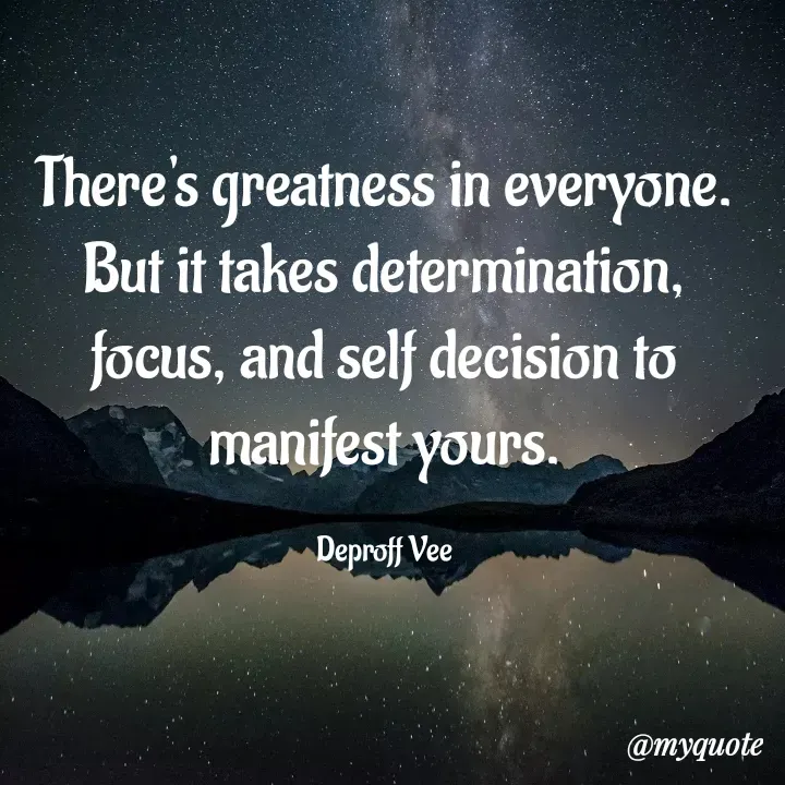 Quote by Deproff Vee - There's greatness in everyone. But it takes determination, focus, and self decision to manifest yours.

Deproff Vee - Made using Quotes Creator App, Post Maker App