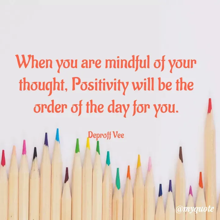 Quote by Deproff Vee - When you are mindful of your thought, Positivity will be the order of the day for you.

Deproff Vee - Made using Quotes Creator App, Post Maker App