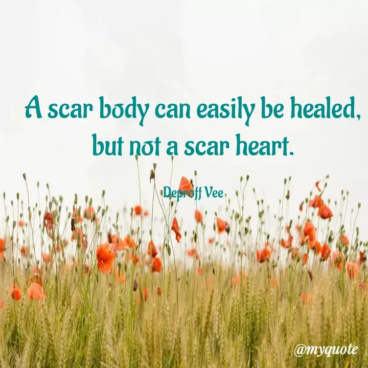 Quote by Deproff Vee - A scar body can easily be healed, but not a scar heart.

Deproff Vee - Made using Quotes Creator App, Post Maker App