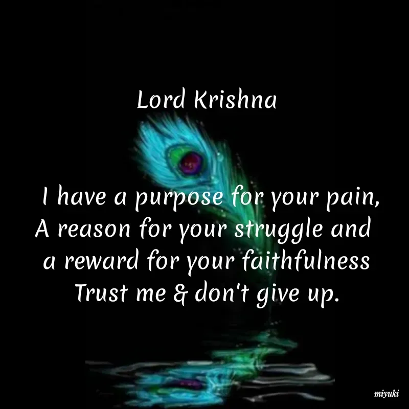 Quote by Princi agrawal - Lord Krishna
I have a purpose for your pain,
A reason for your struggle and
a reward for your faithfulness
Trust me & don't give up.
miyuki
 - Made using Quotes Creator App, Post Maker App
