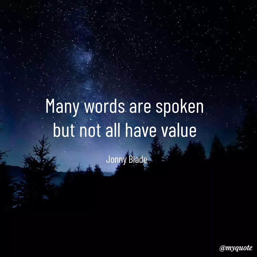 Quote by Jonny Blade - Many words are spoken 
but not all have value 

Jonny Blade - Made using Quotes Creator App, Post Maker App