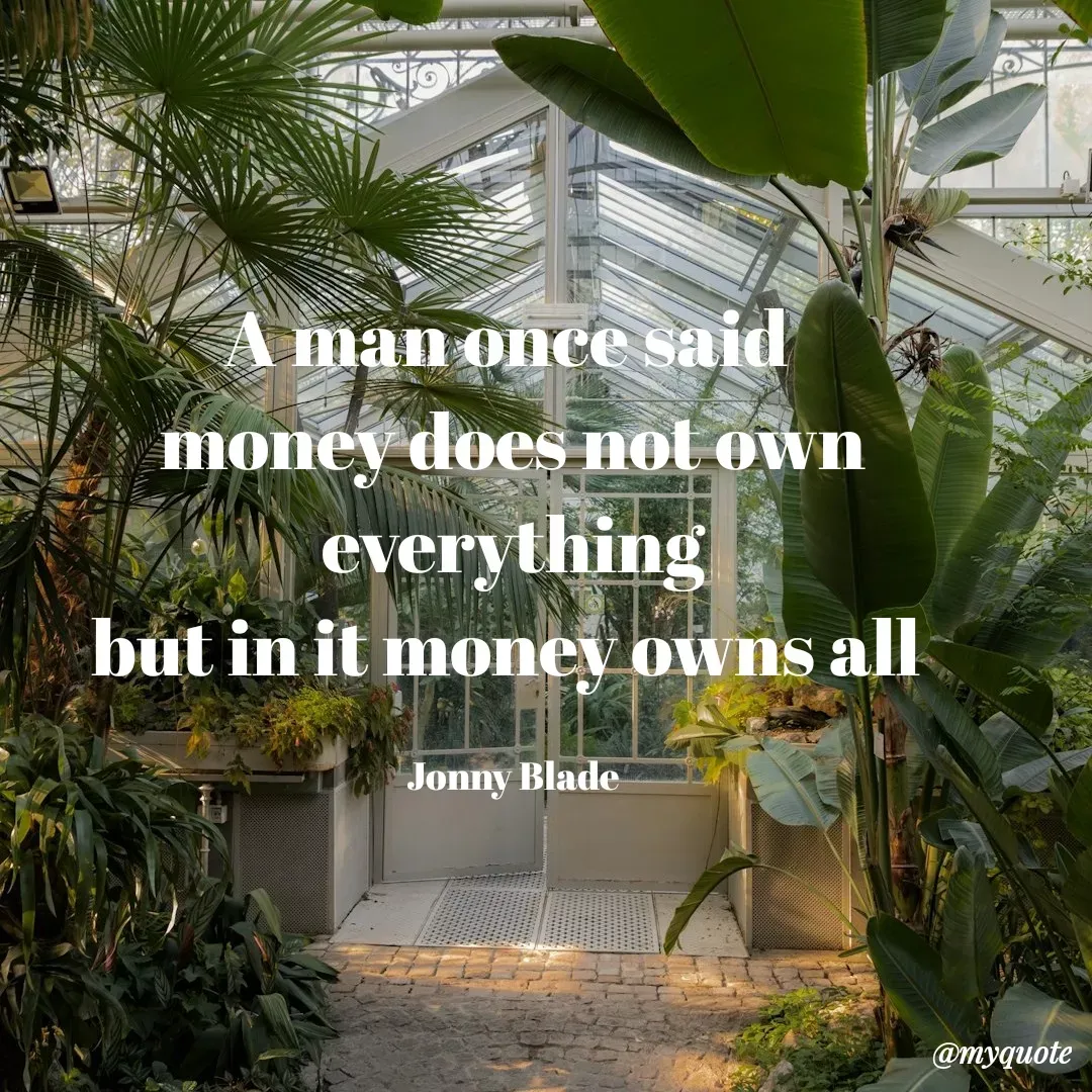 Quote by Jonny Blade - A man once said 
money does not own everything
but in it money owns all 

Jonny Blade - Made using Quotes Creator App, Post Maker App