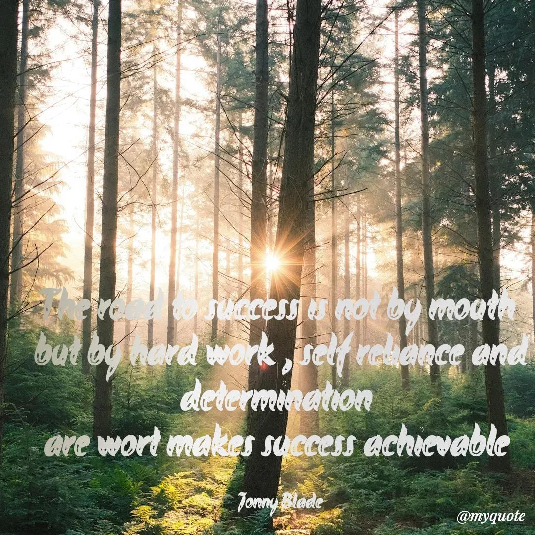 Quote by Jonny Blade - The road to success is not by mouth 
but by hard work , self reliance and determination 
are wort makes success achievable 

Jonny Blade - Made using Quotes Creator App, Post Maker App