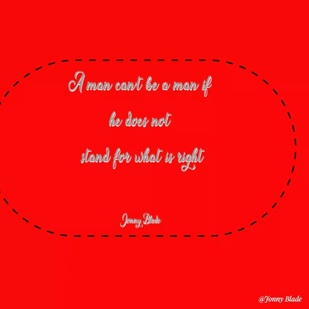 Quote by Jonny Blade - A man can't be a man if 
he does not 
stand for what is right


Jonny Blade  - Made using Quotes Creator App, Post Maker App
