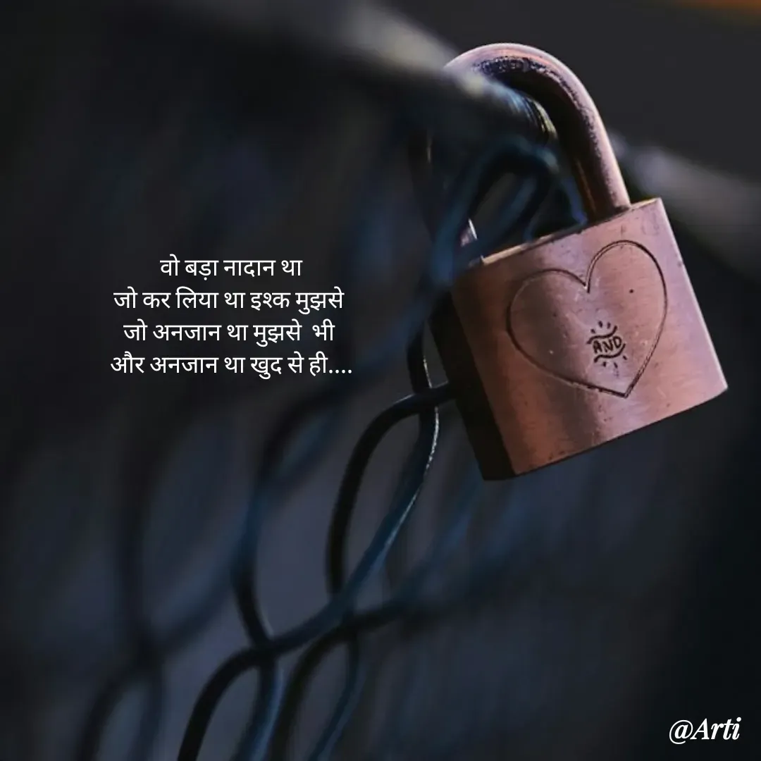 Quote by Arti kadam - 
वो बड़ा नादान था
जो कर लिया था इश्क मुझसे 
जो अनजान था मुझसे  भी 
और अनजान था खुद से ही.... - Made using Quotes Creator App, Post Maker App