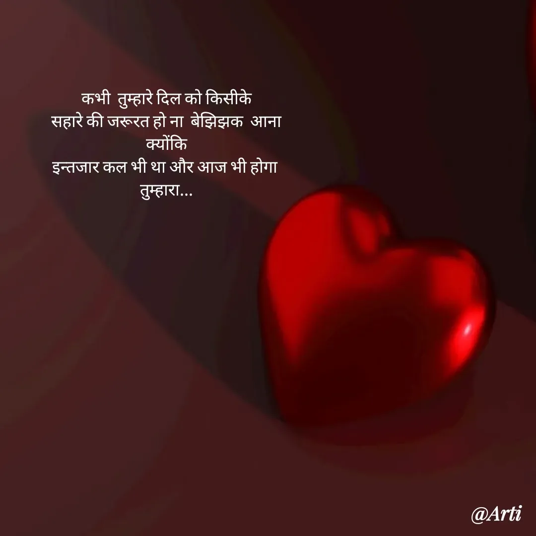 Quote by Arti kadam -  कभी  तुम्हारे दिल को किसीके 
सहारे की जरूरत हो ना  बेझिझक  आना
  क्योंकि  
इन्तजार कल भी था और आज भी होगा 
तुम्हारा... - Made using Quotes Creator App, Post Maker App