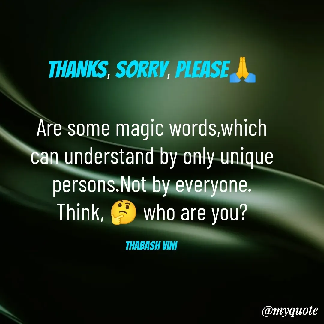 Quote by Twinsies of 2010 ✍️ - THANKS, SORRY, PLEASE🙏

Are some magic words,which can understand by only unique persons.Not by everyone.
Think, 🤔 who are you?

Thabash Vini  - Made using Quotes Creator App, Post Maker App