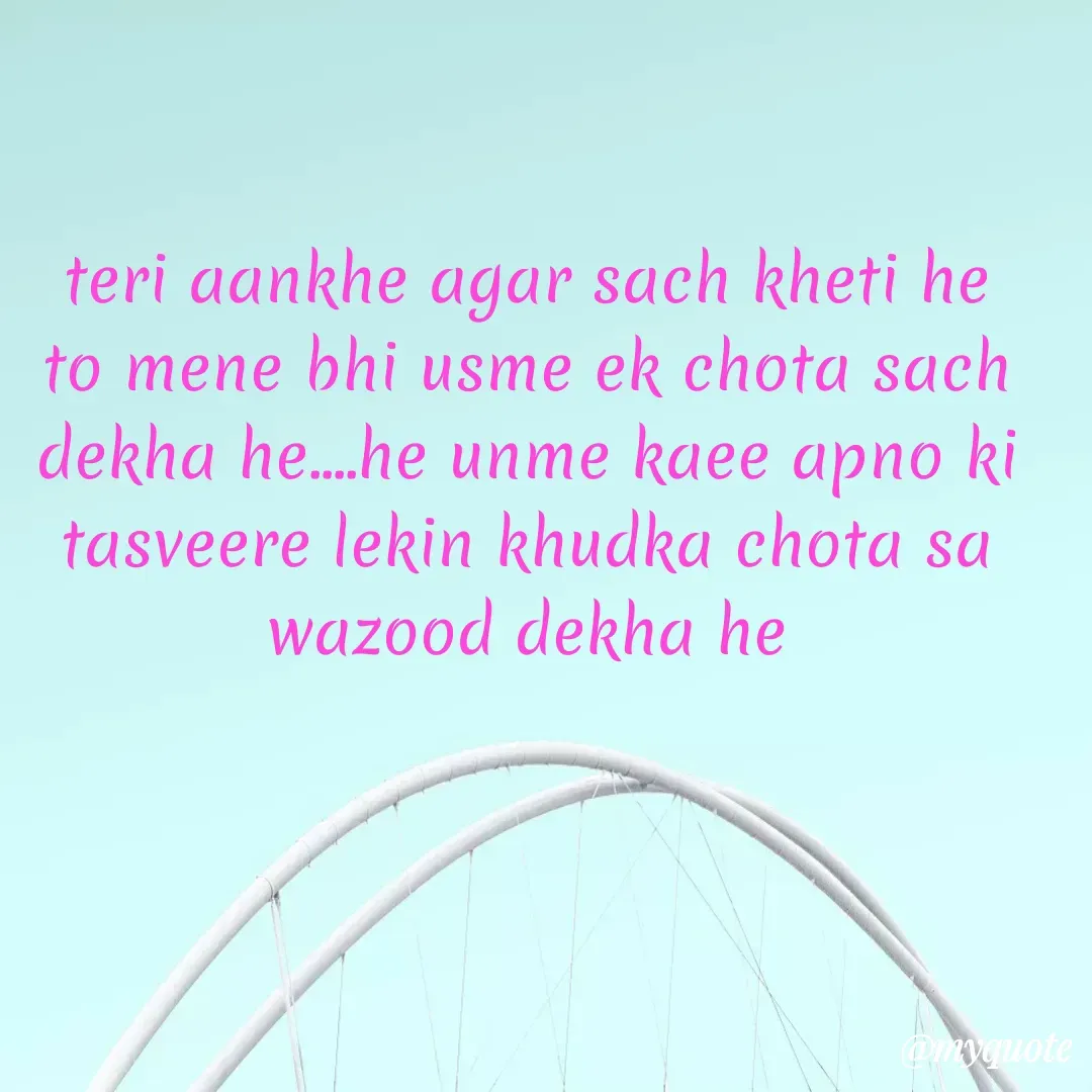 Quote by Harish Bhanushali - teri aankhe agar sach kheti he to mene bhi usme ek chota sach dekha he....he unme kaee apno ki tasveere lekin khudka chota sa wazood dekha he - Made using Quotes Creator App, Post Maker App