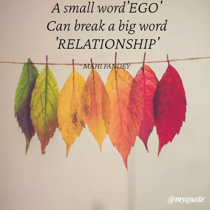 Quote by Megha Pandey - A small word'EGO'
big word
'RELATIONSHIP'
Can break a
MAHI PANDEY
@myquote
 - Made using Quotes Creator App, Post Maker App